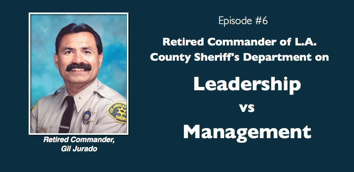 Retired LA Sheriff Gil Jurado on Leadership vs. Management